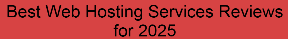 Best Web Hosting Services Reviews for 2025